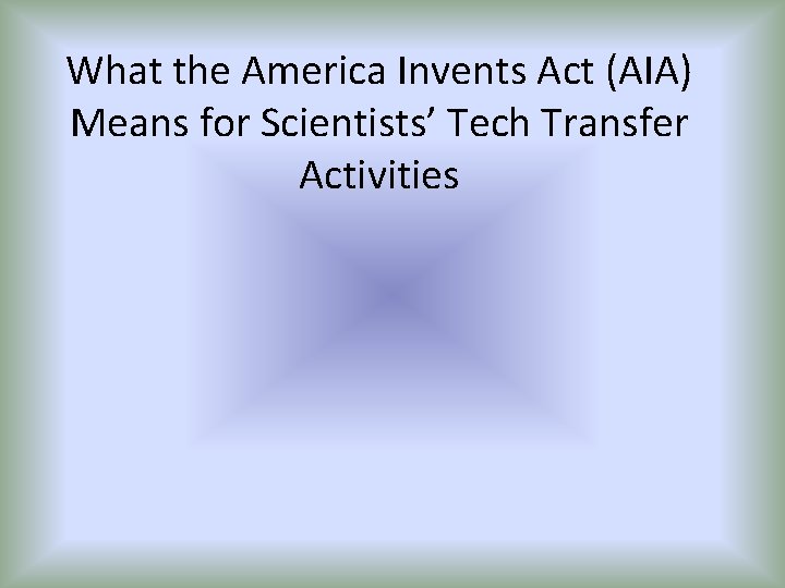 What the America Invents Act (AIA) Means for Scientists’ Tech Transfer Activities 