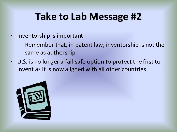 Take to Lab Message #2 • Inventorship is important – Remember that, in patent