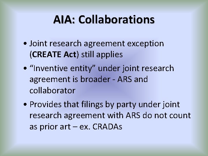 AIA: Collaborations • Joint research agreement exception (CREATE Act) still applies • “Inventive entity”