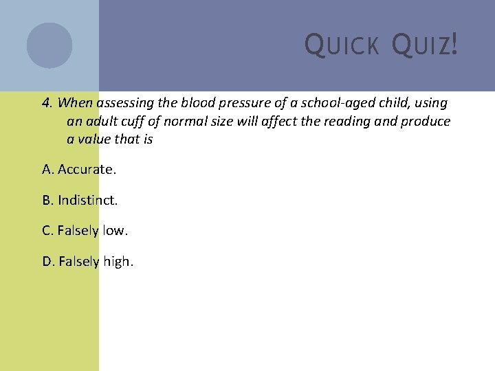 Q UICK Q UIZ! 4. When assessing the blood pressure of a school-aged child,