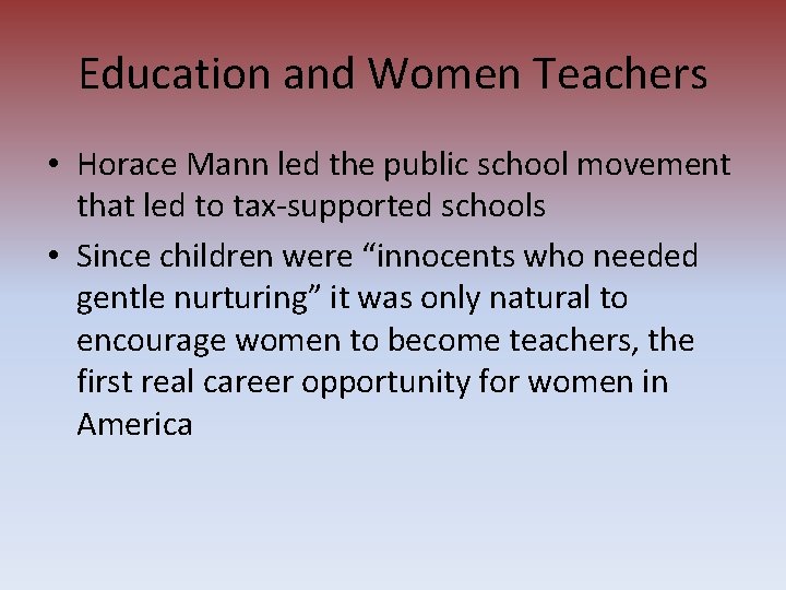 Education and Women Teachers • Horace Mann led the public school movement that led