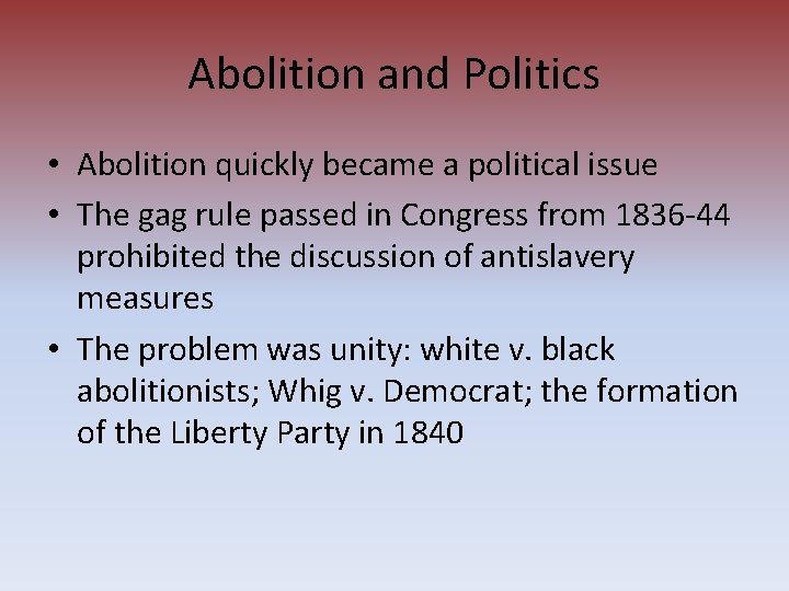 Abolition and Politics • Abolition quickly became a political issue • The gag rule
