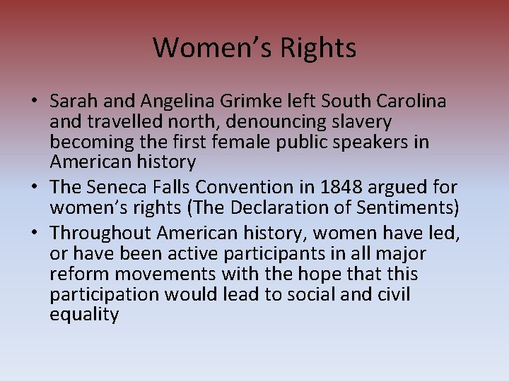 Women’s Rights • Sarah and Angelina Grimke left South Carolina and travelled north, denouncing