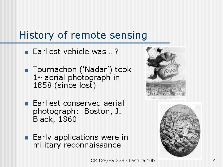 History of remote sensing n Earliest vehicle was …? n Tournachon (‘Nadar’) took 1