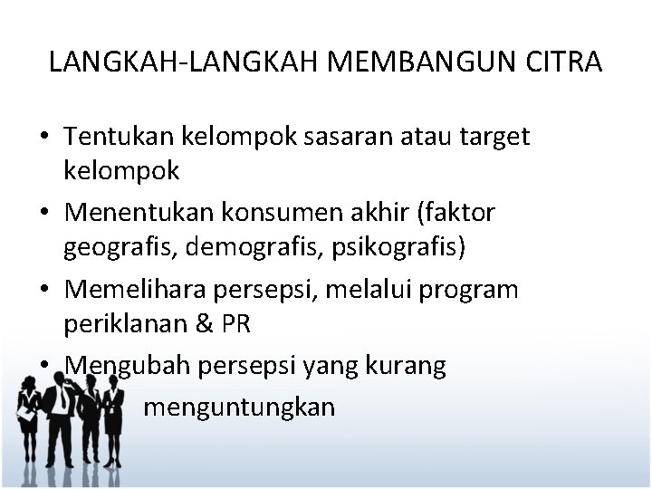 LANGKAH-LANGKAH MEMBANGUN CITRA • Tentukan kelompok sasaran atau target kelompok • Menentukan konsumen akhir