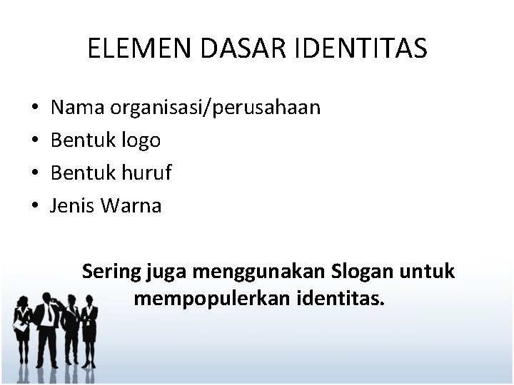 ELEMEN DASAR IDENTITAS • • Nama organisasi/perusahaan Bentuk logo Bentuk huruf Jenis Warna Sering