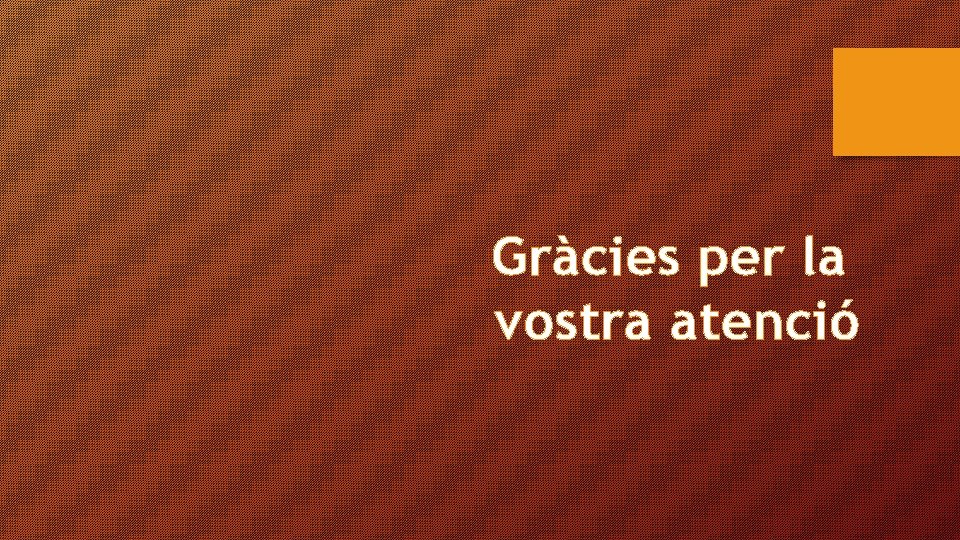 Gràcies per la vostra atenció 