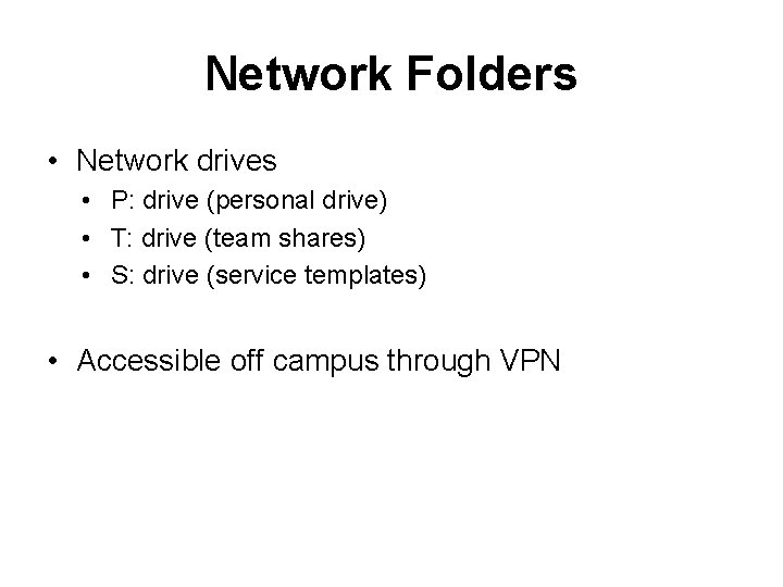 Network Folders • Network drives • P: drive (personal drive) • T: drive (team