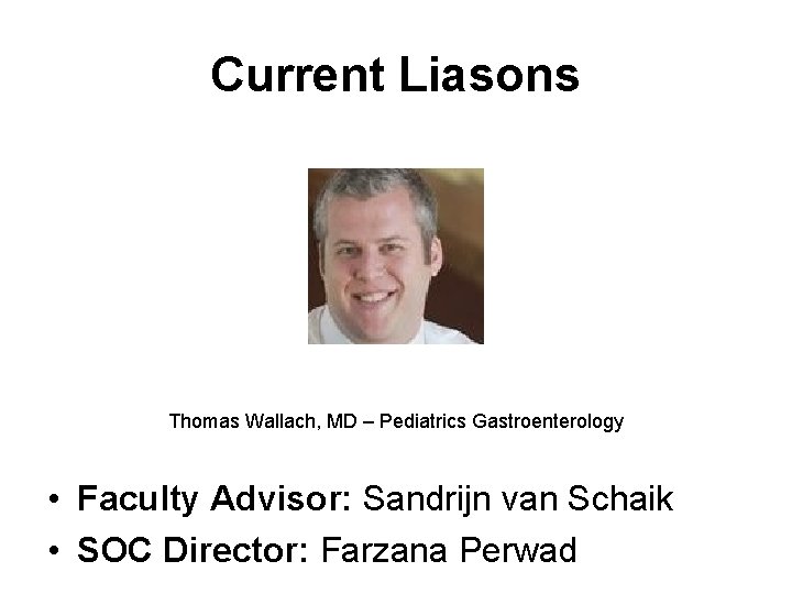 Current Liasons Thomas Wallach, MD – Pediatrics Gastroenterology • Faculty Advisor: Sandrijn van Schaik