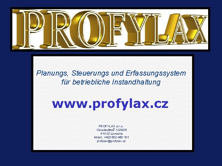 Planungs, Steuerungs und Erfassungssystem für betriebliche Instandhaltung www. profylax. cz PROFYLAX s. r. o.