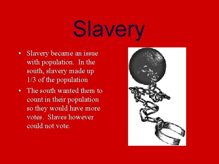 Slavery • Slavery became an issue with population. In the south, slavery made up