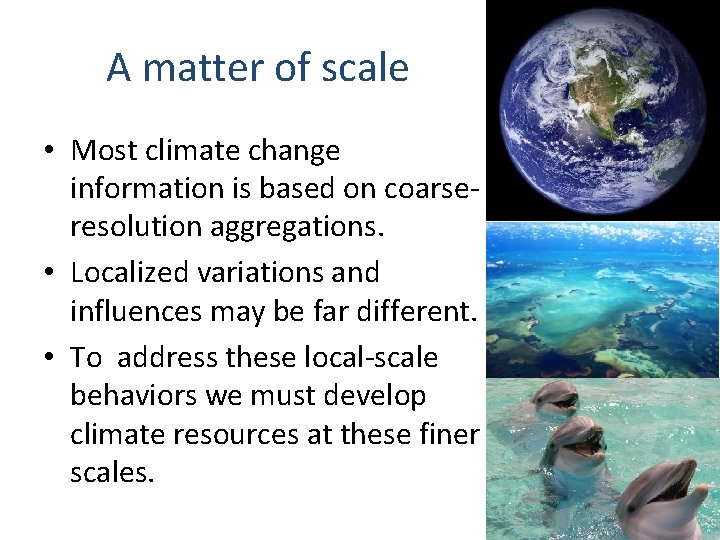 A matter of scale • Most climate change information is based on coarseresolution aggregations.