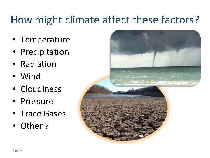 How might climate affect these factors? • • Temperature Precipitation Radiation Wind Cloudiness Pressure