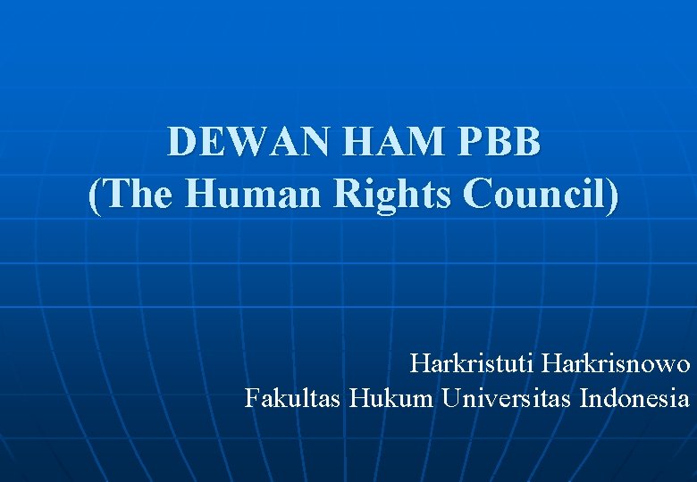 DEWAN HAM PBB (The Human Rights Council) Harkristuti Harkrisnowo Fakultas Hukum Universitas Indonesia 