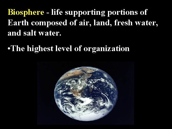 Biosphere - life supporting portions of Earth composed of air, land, fresh water, and