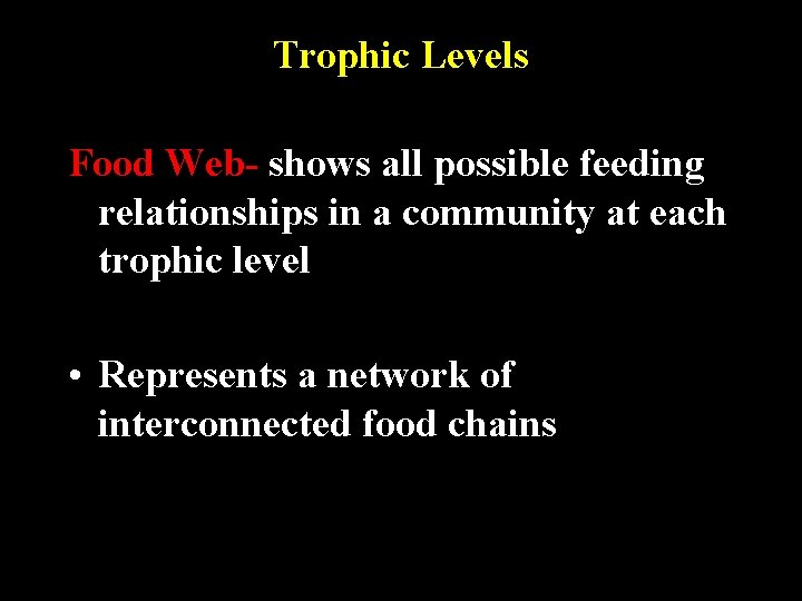 Trophic Levels Food Web- shows all possible feeding relationships in a community at each