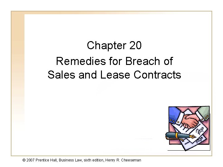 Chapter 20 Remedies for Breach of Sales and Lease Contracts © 2007 Prentice Hall,