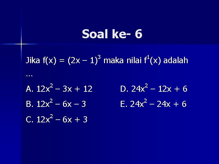 Soal ke- 6 Jika f(x) = (2 x – 1)3 maka nilai f 1(x)