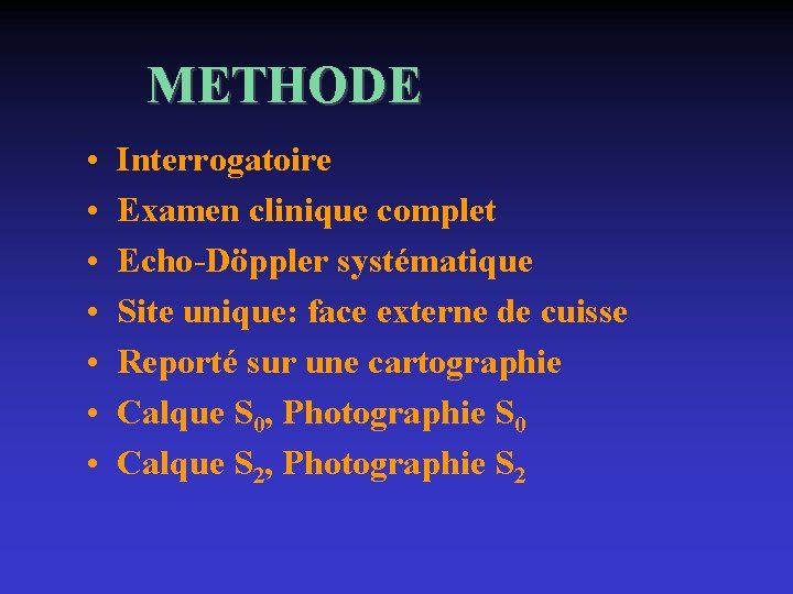 METHODE • • Interrogatoire Examen clinique complet Echo-Döppler systématique Site unique: face externe de