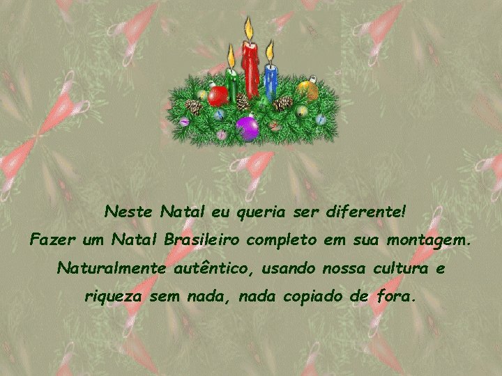 Neste Natal eu queria ser diferente! Fazer um Natal Brasileiro completo em sua montagem.