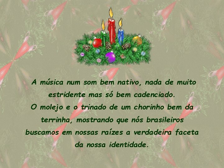 A música num som bem nativo, nada de muito estridente mas só bem cadenciado.