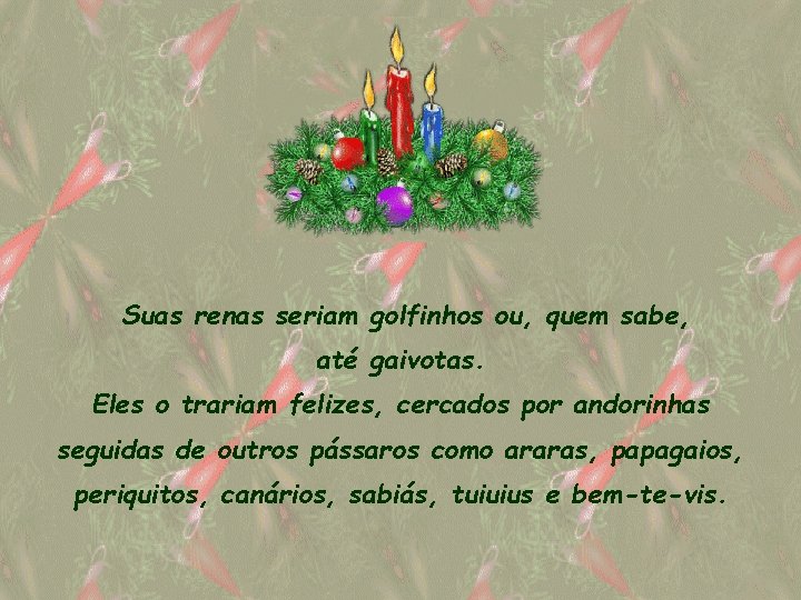 Suas renas seriam golfinhos ou, quem sabe, até gaivotas. Eles o trariam felizes, cercados