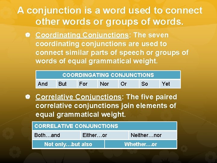 A conjunction is a word used to connect other words or groups of words.