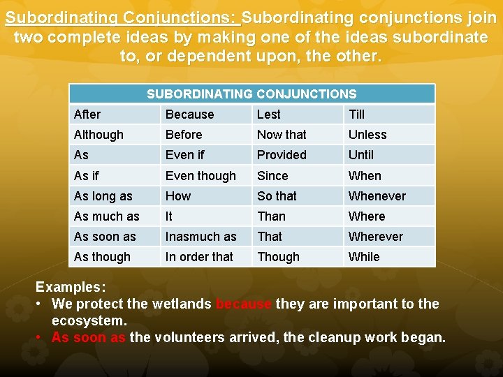 Subordinating Conjunctions: Subordinating conjunctions join two complete ideas by making one of the ideas