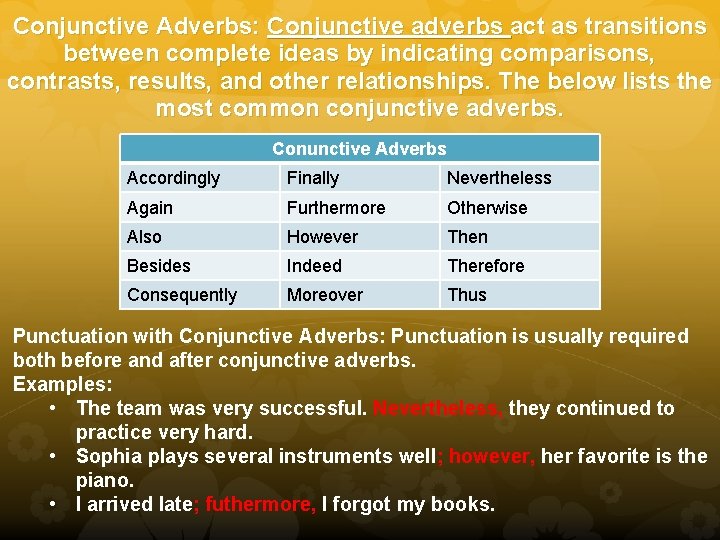Conjunctive Adverbs: Conjunctive adverbs act as transitions between complete ideas by indicating comparisons, contrasts,