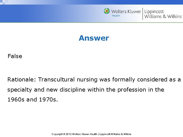 Answer False Rationale: Transcultural nursing was formally considered as a specialty and new discipline
