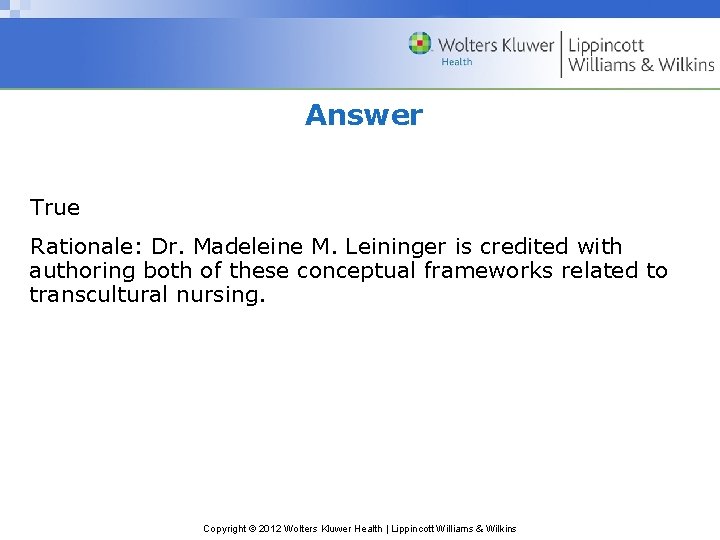 Answer True Rationale: Dr. Madeleine M. Leininger is credited with authoring both of these
