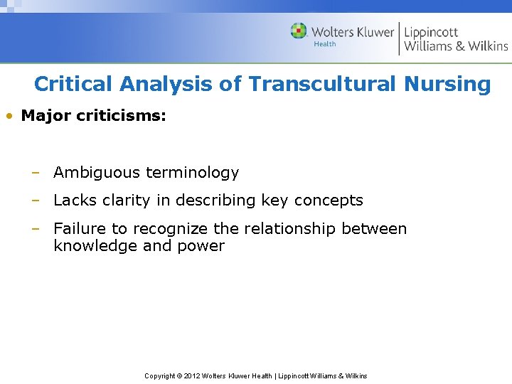 Critical Analysis of Transcultural Nursing • Major criticisms: – Ambiguous terminology – Lacks clarity