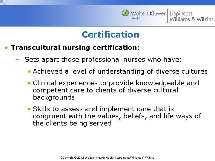 Certification • Transcultural nursing certification: – Sets apart those professional nurses who have: •