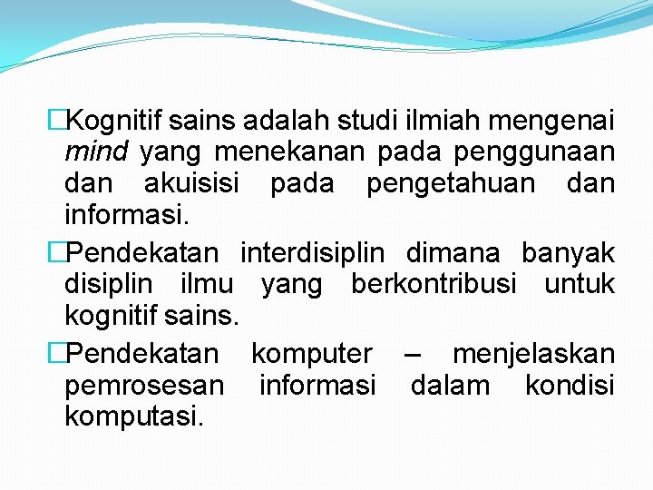 �Kognitif sains adalah studi ilmiah mengenai mind yang menekanan pada penggunaan dan akuisisi pada