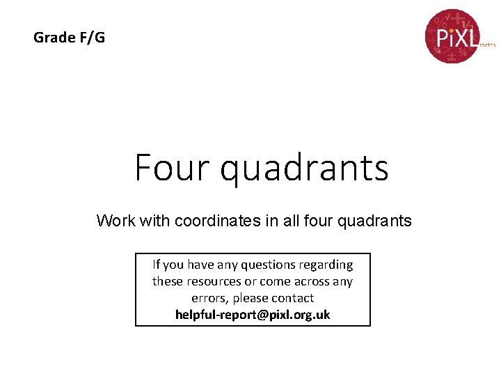 Grade F/G Four quadrants Work with coordinates in all four quadrants If you have Grade F/G Four quadrants Work with coordinates in all four quadrants If you have