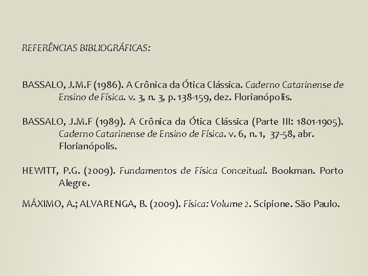 REFERÊNCIAS BIBLIOGRÁFICAS: BASSALO, J. M. F (1986). A Crônica da Ótica Clássica. Caderno Catarinense