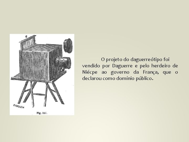 O projeto do daguerreótipo foi vendido por Daguerre e pelo herdeiro de Niécpe ao