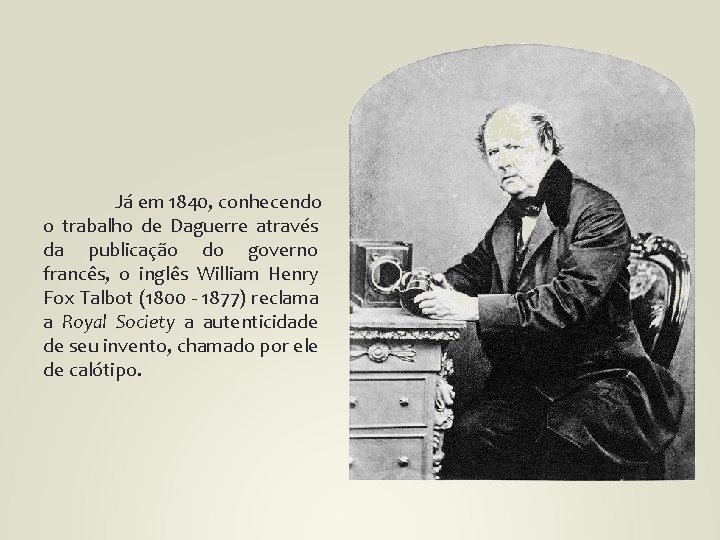 Já em 1840, conhecendo o trabalho de Daguerre através da publicação do governo francês,