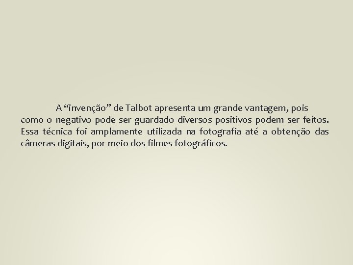 A “invenção” de Talbot apresenta um grande vantagem, pois como o negativo pode ser