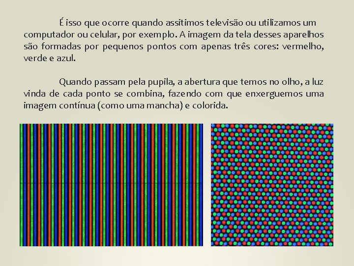 É isso que ocorre quando assitimos televisão ou utilizamos um computador ou celular, por