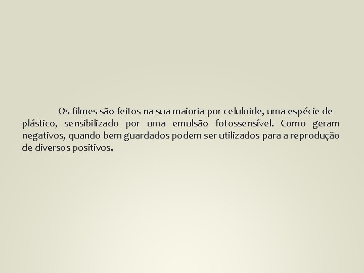 Os filmes são feitos na sua maioria por celuloide, uma espécie de plástico, sensibilizado