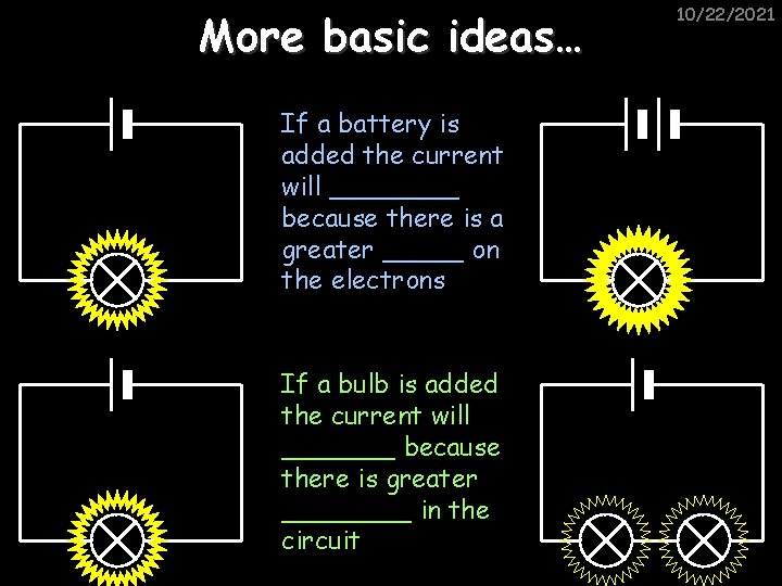 More basic ideas… If a battery is added the current will ____ because there