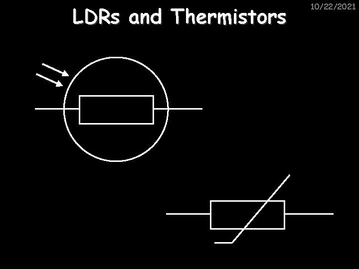LDRs and Thermistors 10/22/2021 