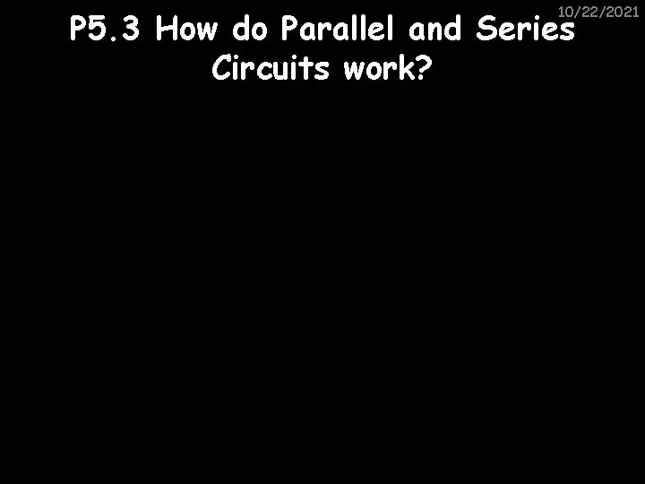 10/22/2021 P 5. 3 How do Parallel and Series Circuits work? 