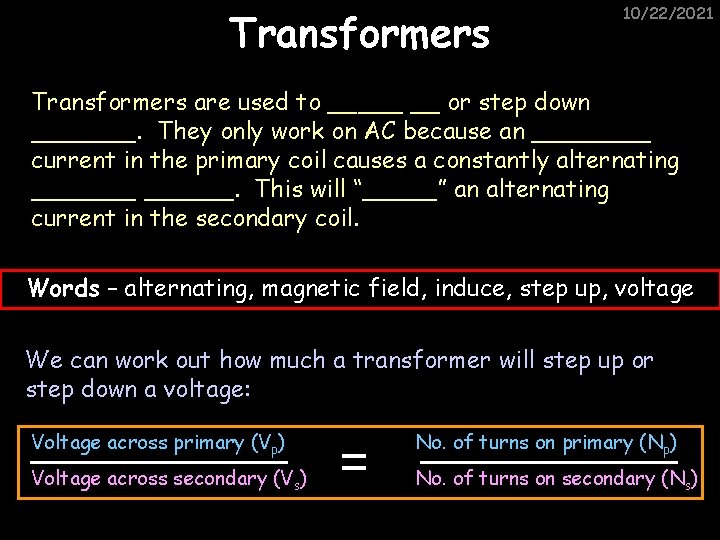 Transformers 10/22/2021 Transformers are used to _____ __ or step down _______. They only