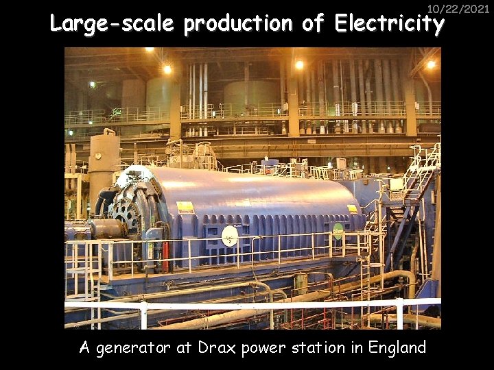 10/22/2021 Large-scale production of Electricity A generator at Drax power station in England 