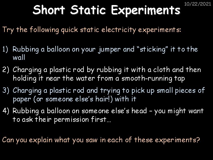 Short Static Experiments 10/22/2021 Try the following quick static electricity experiments: 1) Rubbing a