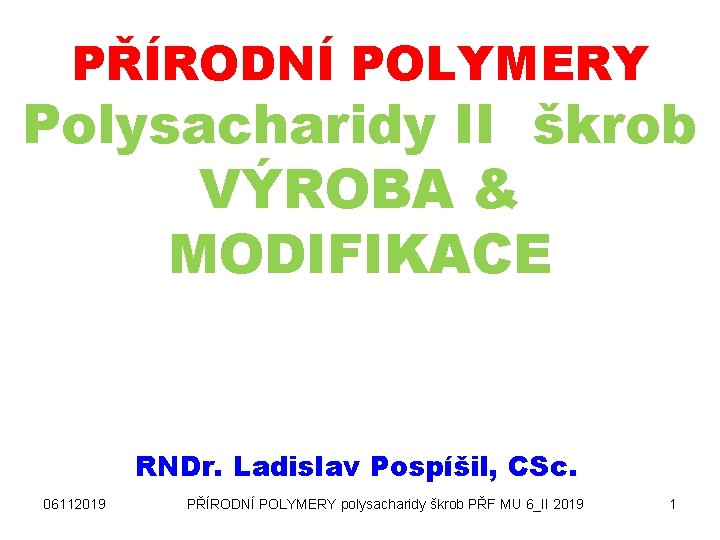 PŘÍRODNÍ POLYMERY Polysacharidy II škrob VÝROBA & MODIFIKACE RNDr. Ladislav Pospíšil, CSc. 06112019 PŘÍRODNÍ