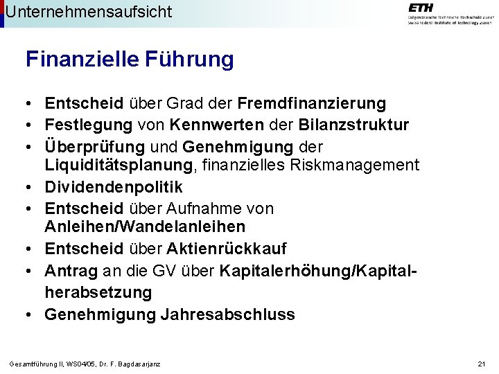 Unternehmensaufsicht Finanzielle Führung • Entscheid über Grad der Fremdfinanzierung • Festlegung von Kennwerten der