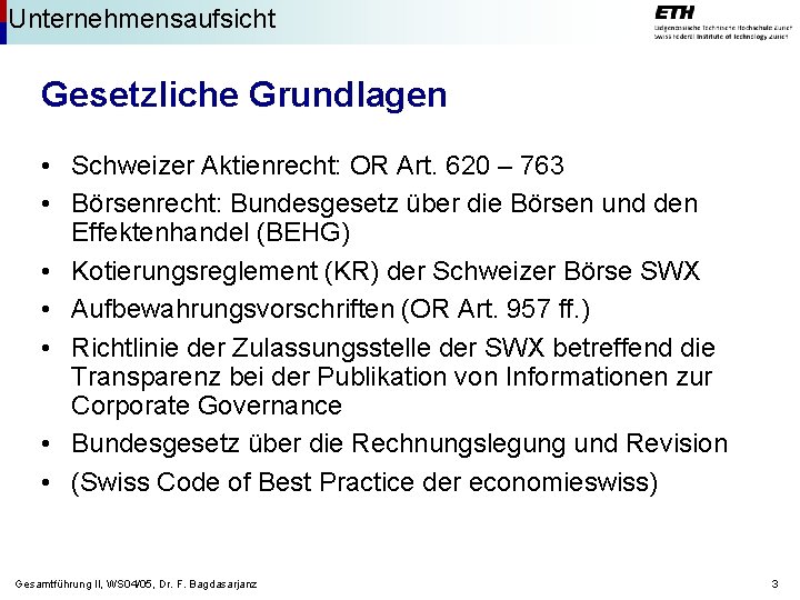 Unternehmensaufsicht Gesetzliche Grundlagen • Schweizer Aktienrecht: OR Art. 620 – 763 • Börsenrecht: Bundesgesetz